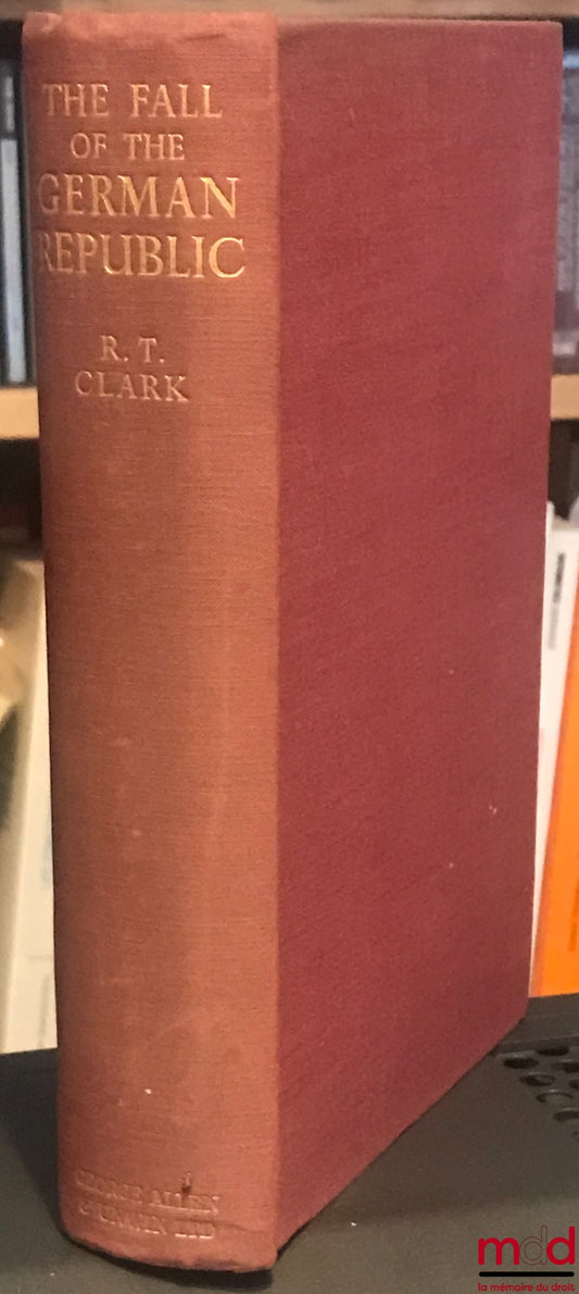 CLARK (RT) – THE FALL OF THE GERMAN REPUBLIC. A POLITICAL STUDY