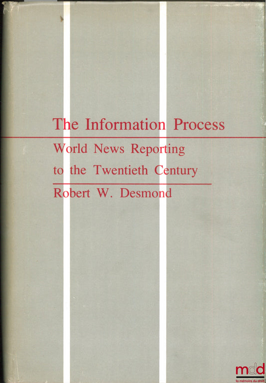 DESMOND (Robert W.) – THE INFORMATION PROCESS. WORLD NEWS REPORTING TO THE TWENTIETH CENTURY