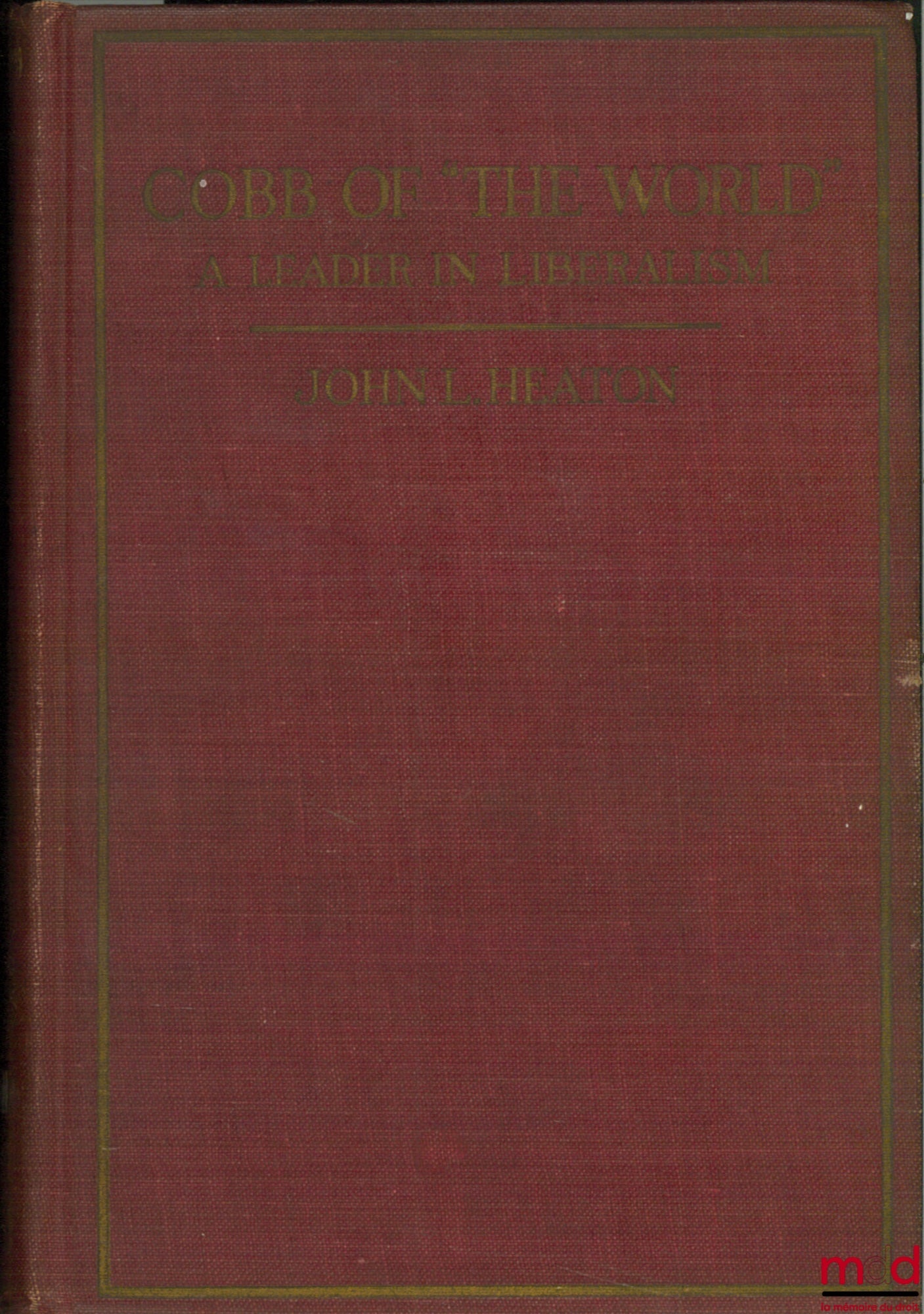 HEATON (John L.) – COBB OF “THE WORLD” A LEADER IN LIBERALISM; compiled from his Editorial Articles and Public Addresses
