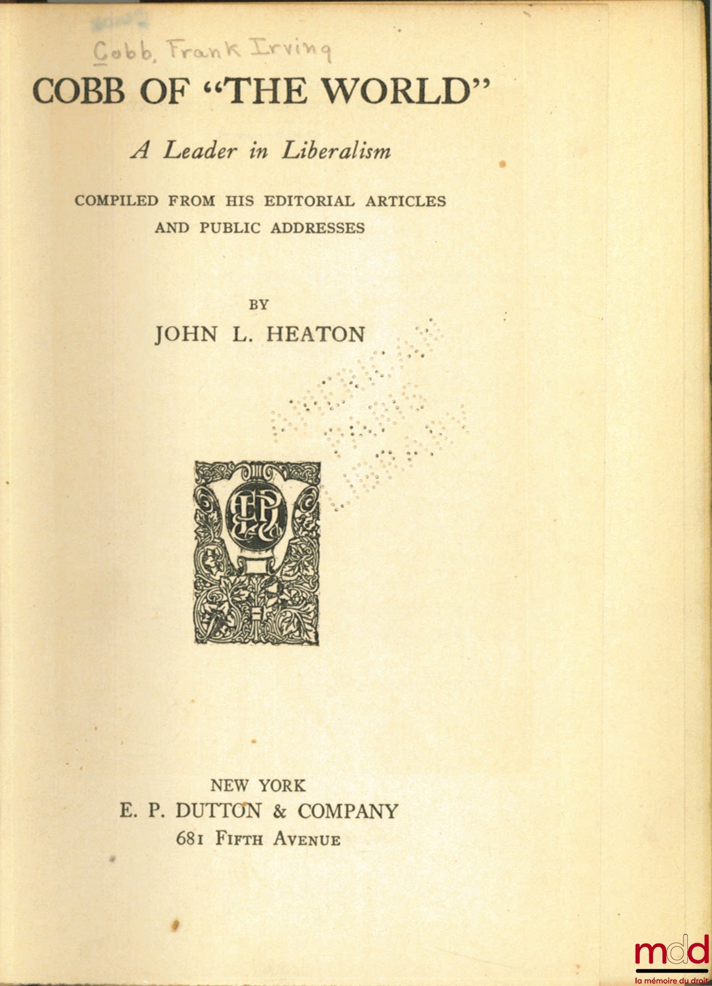 HEATON (John L.) – COBB OF “THE WORLD” A LEADER IN LIBERALISM; compiled from his Editorial Articles and Public Addresses
