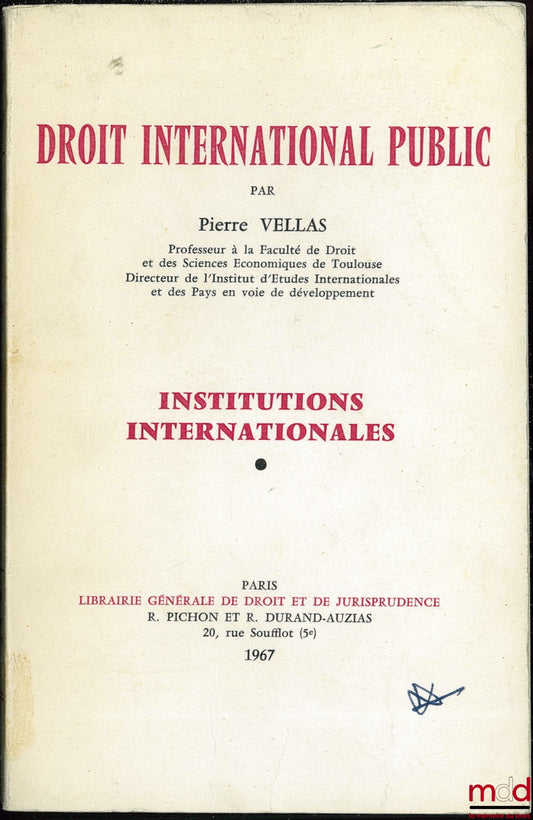 VELLAS (Pierre) – PUBLIC INTERNATIONAL LAW. INTERNATIONAL INSTITUTIONS: Methodology, history, sources, subjects of international society, international organizations