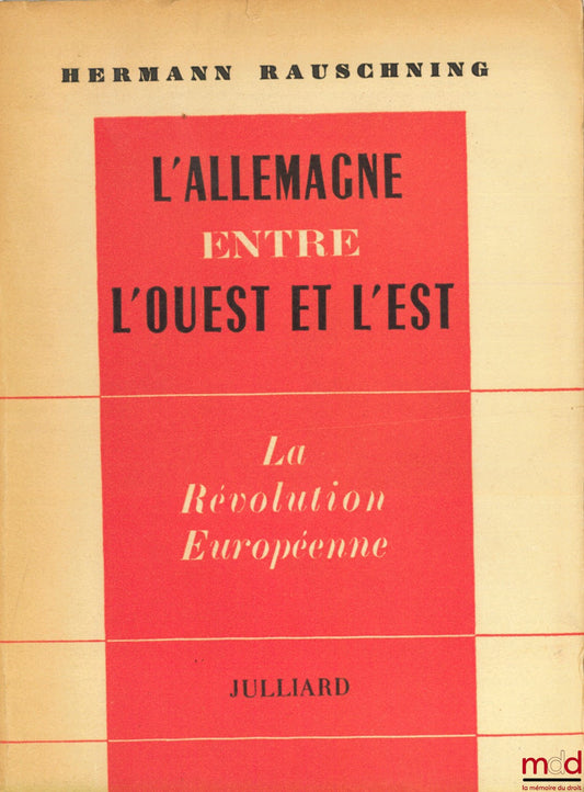 RAUSCHNING (Hermann) – L’ALLEMAGNE ENTRE L’OUEST ET L’EST. La révolution européenne. Traduit de l’allemand par Christine Croizard