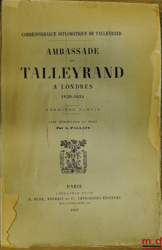 [Talleyrand], PALLAIN (G.) – TALLEYRAND'S DIPLOMATIC CORRESPONDENCE. TALLEYRAND'S EMBASSY IN LONDON 1830-1834, Part One, with Introduction and Notes by GP