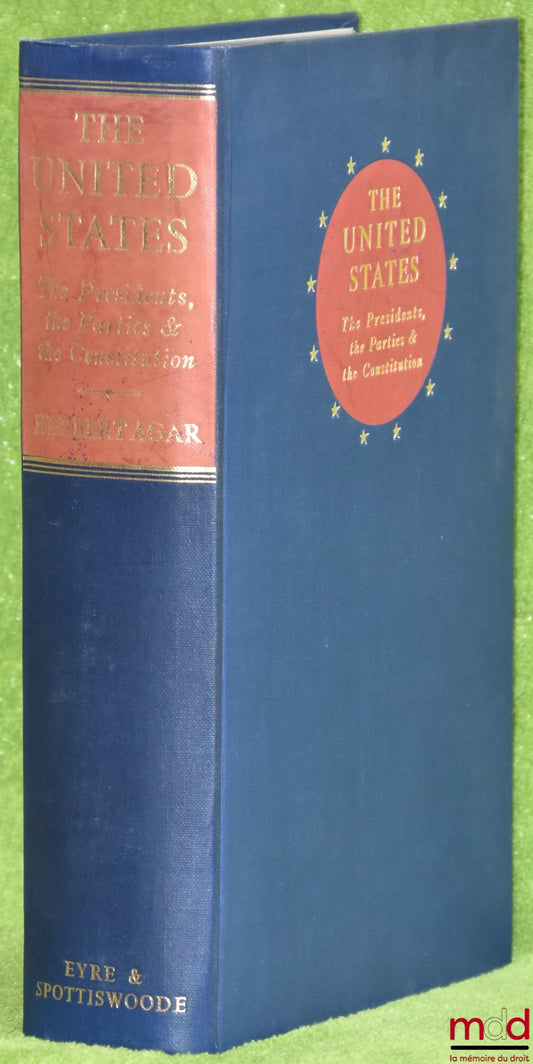 AGAR (Herbert) – THE UNITED STATES. THE PRESIDENTS THE PARTIES AND THE CONSTITUTION