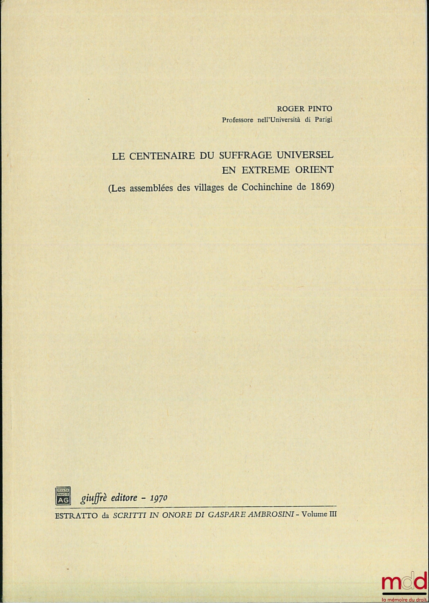 PINTO (Roger) – LE CENTENAIRE DU SUFFRAGE UNIVERSEL EN EXTRÊME ORIENT (Les assemblées des villages de Cochinchine de 1869), extrait des Scritti in onore di Gaspare Ambrosini, vol. III
