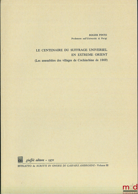 PINTO (Roger) – LE CENTENAIRE DU SUFFRAGE UNIVERSEL EN EXTRÊME ORIENT (Les assemblées des villages de Cochinchine de 1869), extrait des Scritti in onore di Gaspare Ambrosini, vol. III