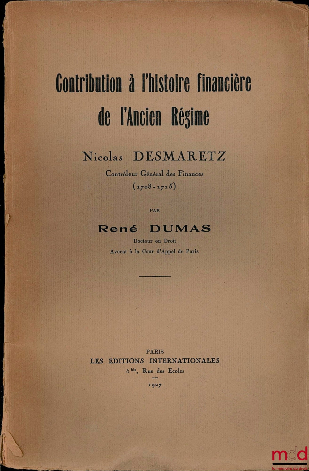 DUMAS (René) – CONTRIBUTION À L’HISTOIRE FINANCIÈRE DE L’ANCIEN RÉGIME : NICOLAS DESMARETZ, Contrôleur Général des Finances (1708 - 1715)