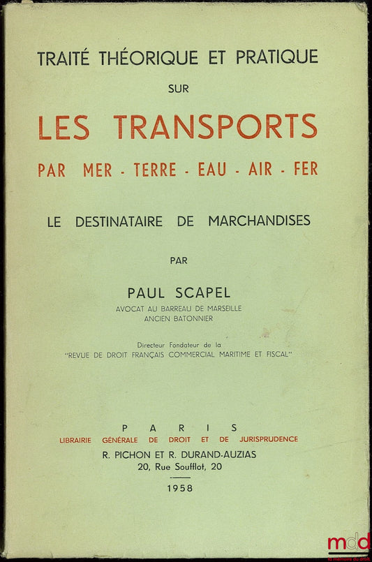 SCAPEL (Paul) – TRAITÉ THÉORIQUE ET PRATIQUE SUR LES TRANSPORTS PAR MER, TERRE, EAU, AIR, FER. LE DESTINATAIRE DE MARCHANDISES