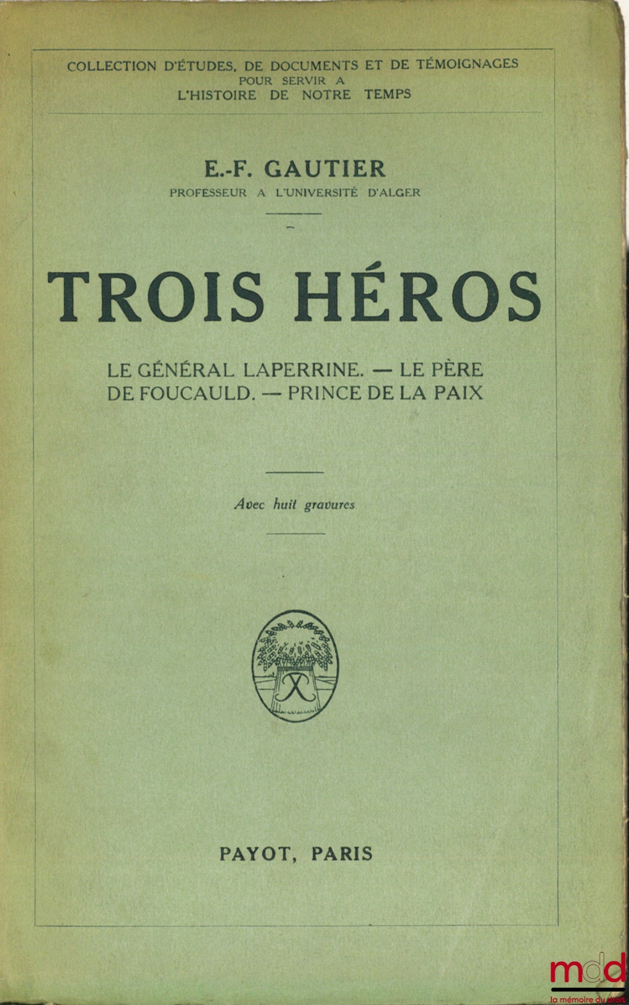 GAUTIER (E.-F.) – FIGURES DE CONQUÊTES COLONIALES. TROIS HÉROS. Le Général Laperrine - Le Père de Foucauld - Prince de la Paix, avec 8 gravures, coll. d’études, de documents et de témoignages pour servir à l’histoire de notre temps