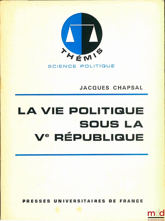 CHAPSAL (Jacques) – POLITICAL LIFE UNDER THE FIFTH REPUBLIC, 2nd updated ed., Thémis collection, Political Science