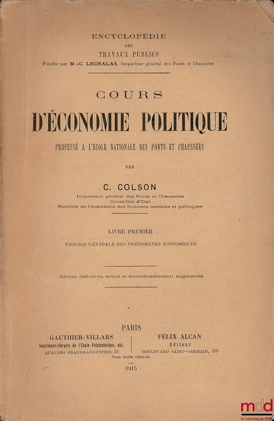 COLSON (C.) – COURSE IN POLITICAL ECONOMY taught at the École Polytechnique and the École nationale des Ponts et Chaussées: Book I: General Theory of Economic Phenomena, definitive edition, revised and considerably enlarged, coll. Encyclopedia of...