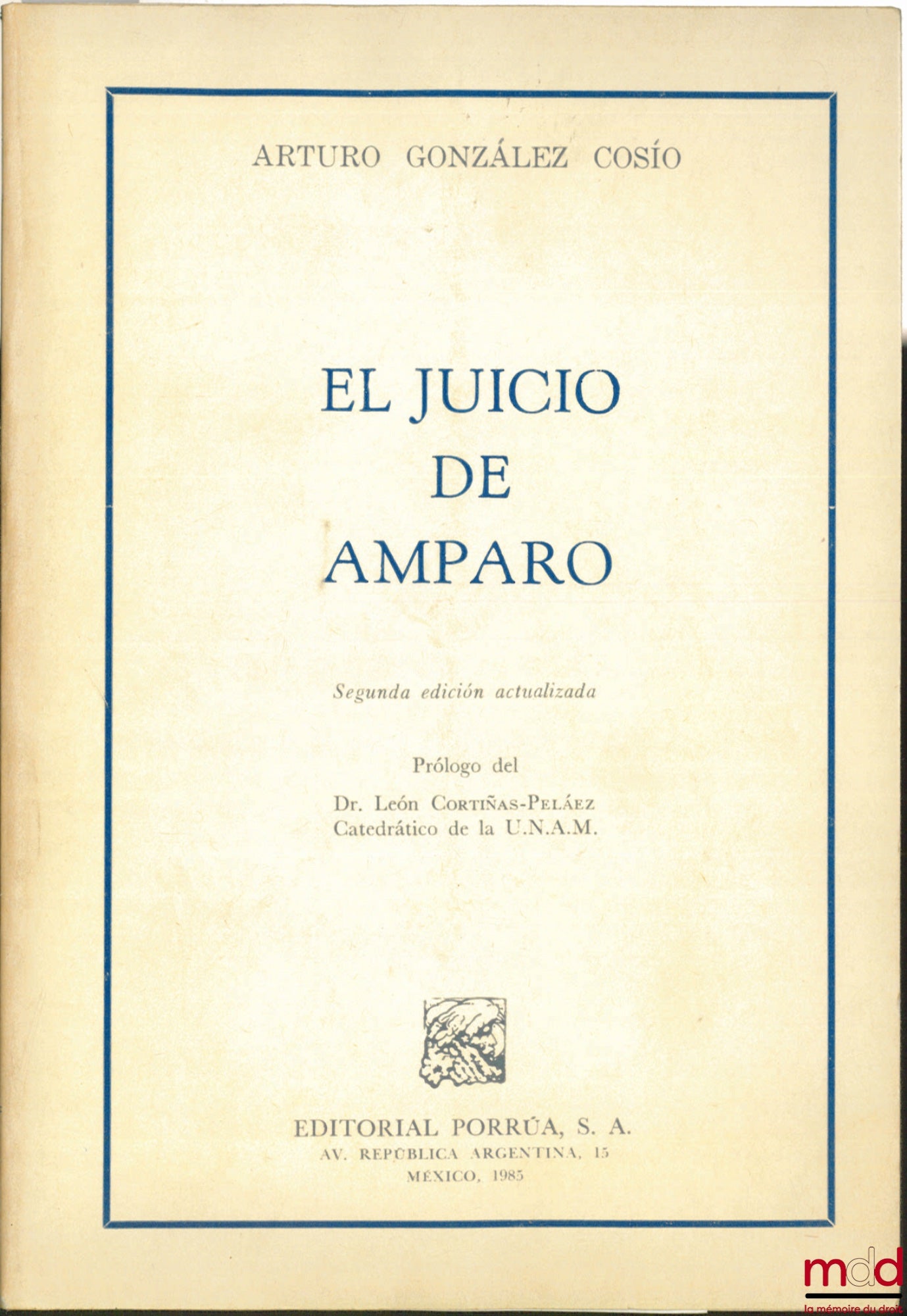 GONZALEZ COSIO (Arturo) – EL JUICIO DE AMPARO, Segunda edicion actualizada, prologo del Dr. Léon Cortinas-Pelaez
