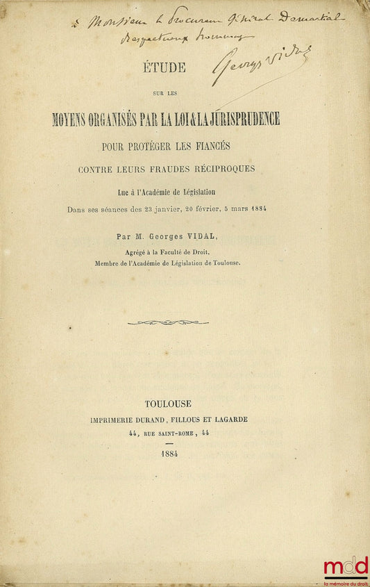 VIDAL (Georges) – STUDY ON THE MEANS ORGANIZED BY LAW &amp; JURISPRUDENCE TO PROTECT ENGAGED PARTNERS AGAINST THEIR MUTUAL FRAUDS. Read at the Academy of Legislation in its sessions of January 23, February 20 and March 5, 1884