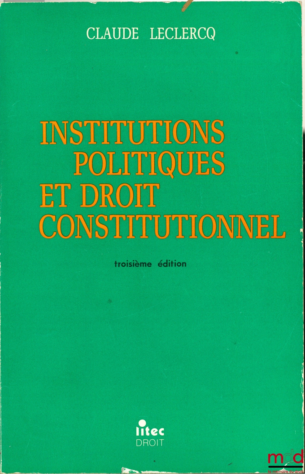 LECLERCQ (Claude) – DROIT CONSTITUTIONNEL ET INSTITUTIONS POLITIQUES, 3e éd.