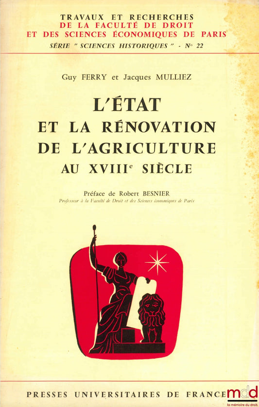 FERRY (Guy) et MULLIEZ (Jacques) – L’ÉTAT ET LA RÉNOVATION DE L’AGRICULTURE AU XVIIIÈME SIÈCLE, coll. Travaux et rech. de la Faculté de droit et des sc. éco. de Paris, série “Sciences historiques” n° 22