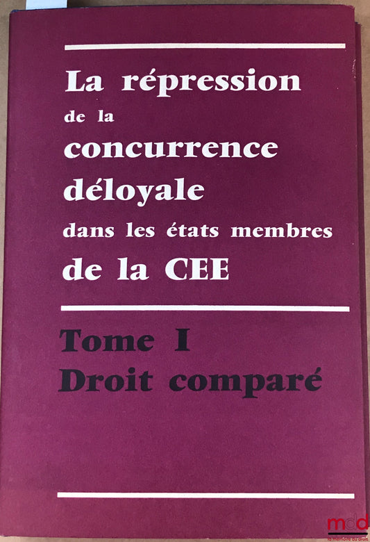 [Collective] – THE REPRESSION OF UNFAIR COMPETITION IN THE MEMBER STATES OF THE EUROPEAN ECONOMIC COMMUNITY, Vol. I: Comparative Law with proposals for the harmonization of legislation, study carried out on behalf of the European Commission