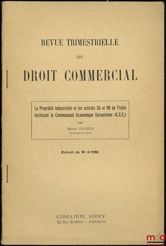 GOTZEN (Marcel) – LA PROPRIÉTÉ INDUSTRIELLE ET LES ARTICLES 36 ET 90 DU TRAITÉ INSTITUANT LA COMMUNAUTÉ ÉCONOMIQUE EUROPÉENNE, extrait de la Revue trimestrielle de Droit Commercial, n° 2, 1958