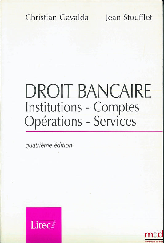 GAVALDA (Christian) et STOUFFLET (Jean) – DROIT BANCAIRE : INSTITUTIONS - COMPTES - OPÉRATIONS - SERVICES, 4e éd.