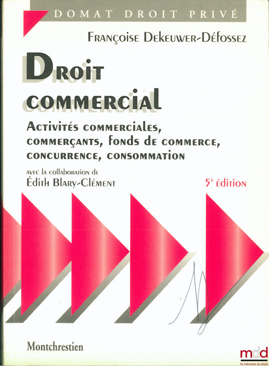 DEKEUWER-DÉFOSSEZ (Françoise) – COMMERCIAL LAW, COMMERCIAL ACTIVITIES, MERCHANTS, BUSINESS ASSETS, COMPETITION, CONSUMER LAW, with the collaboration of Édith Blary-Clément, 5th ed., Domat Private Law series