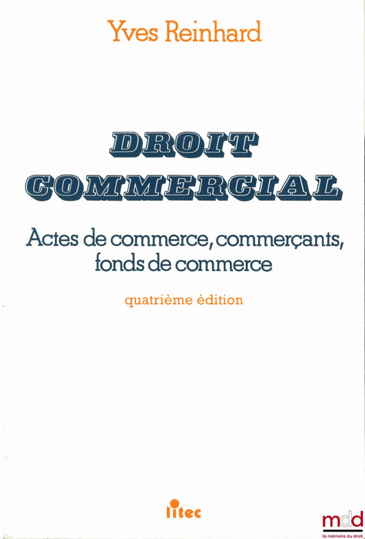 REINHARD (Yves) – DROIT COMMERCIAL : Actes de commerce - Commerçants - Fonds de commerce, 4ème éd.