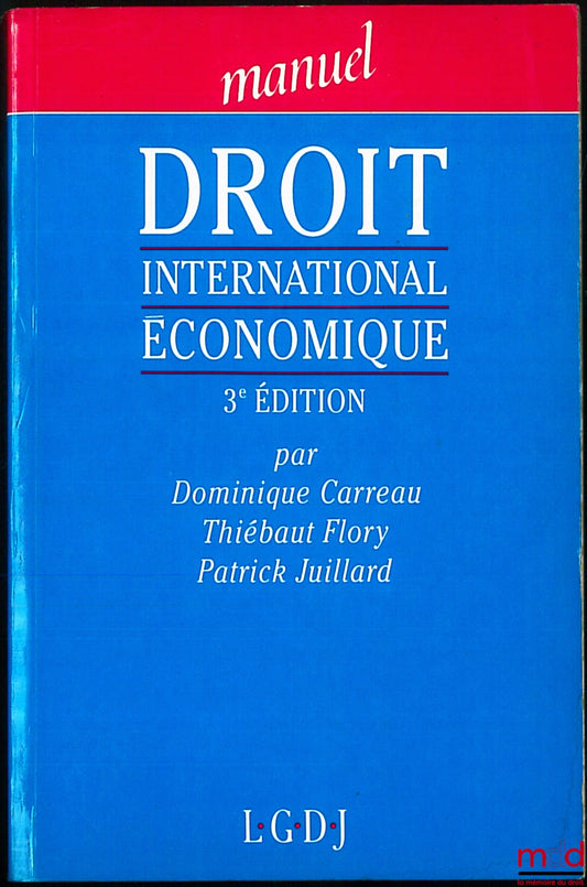 CARREAU (Dominique), FLORY (Thiébaut) and JUILLARD (Patrick) – INTERNATIONAL ECONOMIC LAW, 3rd ed., coll. Manual
