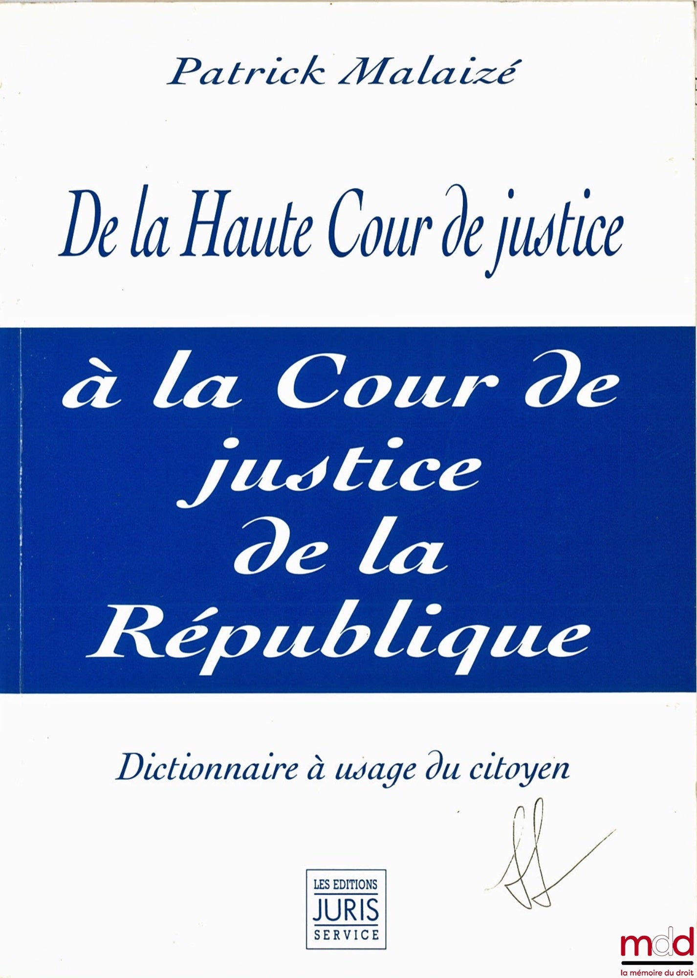 MALAIZÉ (Patrick) – DE LA HAUTE COUR DE JUSTICE À LA COUR DE JUSTICE DE LA RÉPUBLIQUE. Dictionnaire à usage du citoyen
