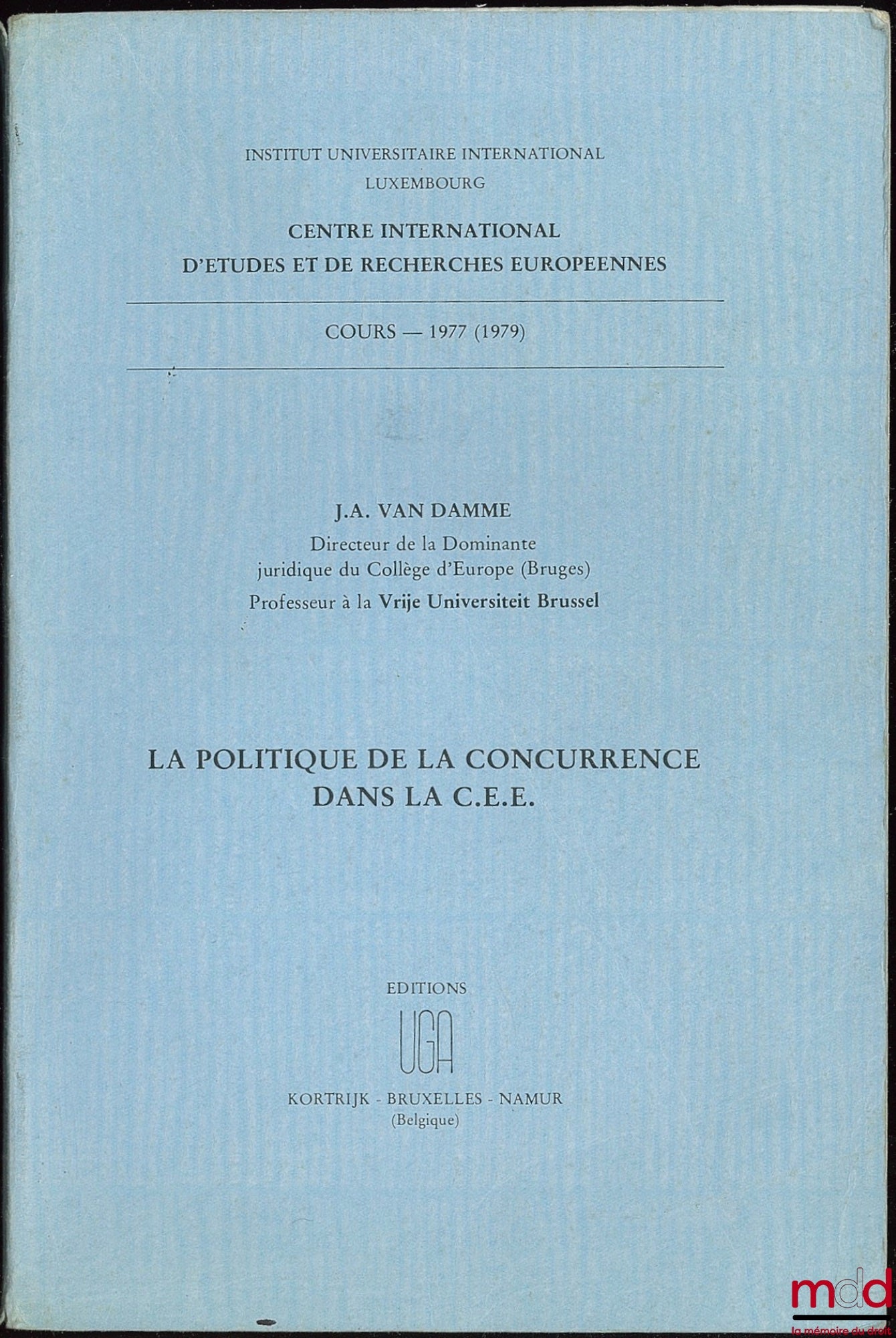 VAN DAMME (Jacques) – LA POLITIQUE DE LA CONCURRENCE DANS LA C.E.E., Cours 1977 (1979) professé à l’Institut Universitaire International, Luxembourg, Centre International d’Études et de Recherches Européennes