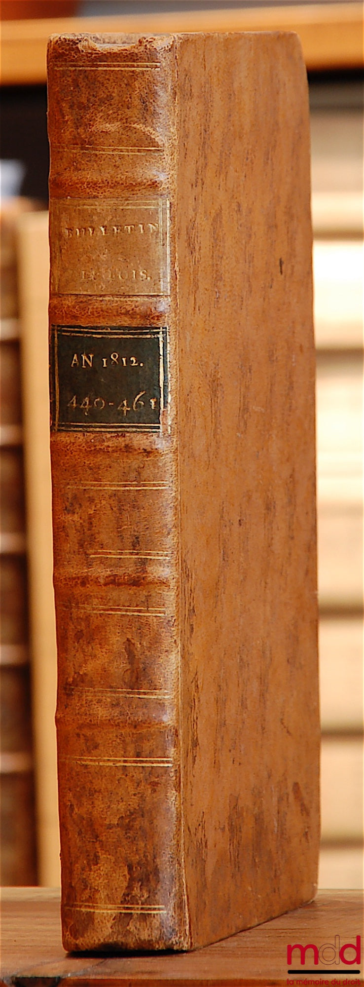 [Bulletin of Laws of the French Empire] – BULLETIN OF LAWS OF THE FRENCH EMPIRE, 4th series, volume XVII, containing the laws enacted during the Second Semester of 1812 (nos. 440 to 461)