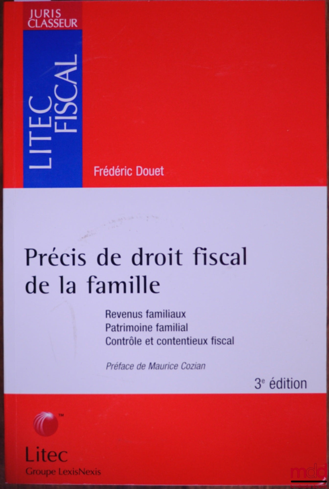 DOUET (Frédéric) – PRÉCIS DE DROIT FISCAL DE LA FAMILLE. Revenus familiaux. Patrimoine familial. Contrôle et contentieux fiscal, Préface de M. Cozian, 3ème éd., coll. Litec Fiscal des Juris Classeur