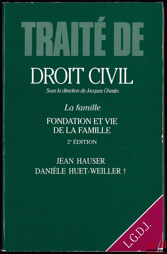 HAUSER (Jean) and HUET-WEILLER (Danièle) – THE FAMILY: FOUNDATION AND LIFE OF THE FAMILY, 2nd ed., TREATY OF CIVIL LAW under the direction of Jacques GHESTIN