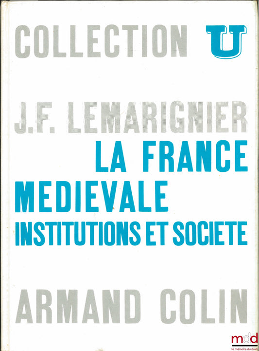 LEMARIGNIER (Jean-François) – LA FRANCE MÉDIÉVALE. INSTITUTIONS ET SOCIÉTÉ, coll. U, série “Histoire médiévale”