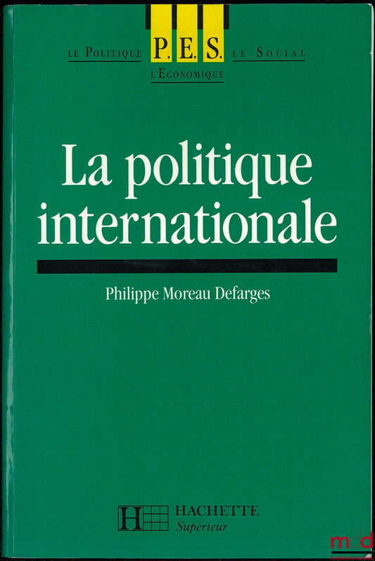 MOREAU DEFARGES (Philippe) – LA POLITIQUE INTERNATIONALE, coll. Le politique, le social, l’économique