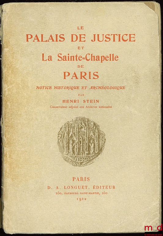 STEIN (Henri) – LE PALAIS DE JUSTICE ET LA SAINTE CHAPELLE DE PARIS. Notice historique et archéologique