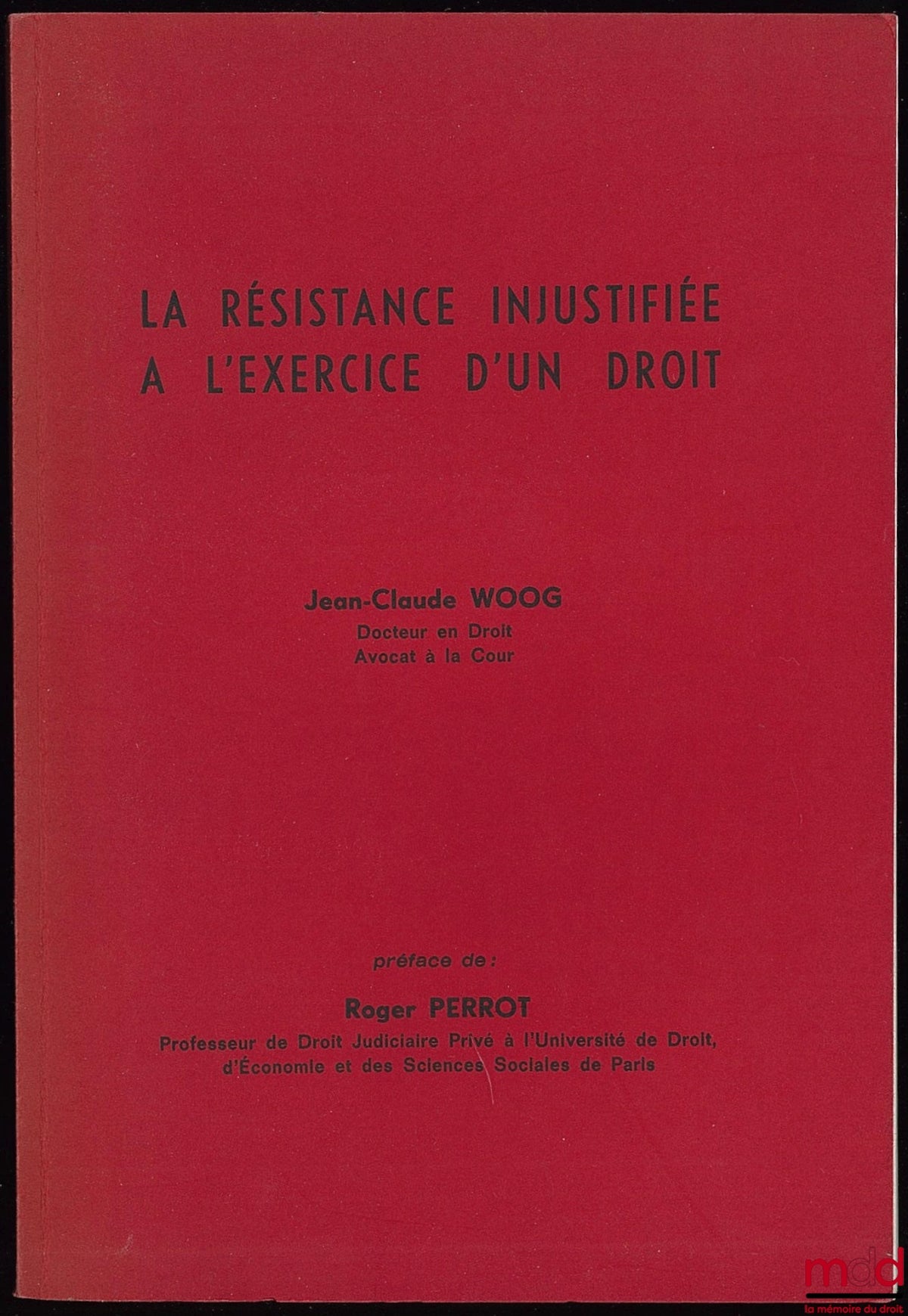 WOOG (Jean-Claude) – LA RÉSISTANCE INJUSTIFIÉE À L’EXERCICE D’UN DROIT, Préface de R. Perrot