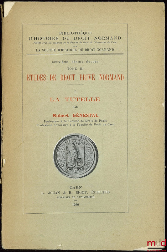 GÉNESTAL (Robert) – ÉTUDES DE DROIT PRIVÉ NORMAND, I. LA TUTELLE, coll. Bibl. d’histoire du droit normand, 2ème série : Études, t. III