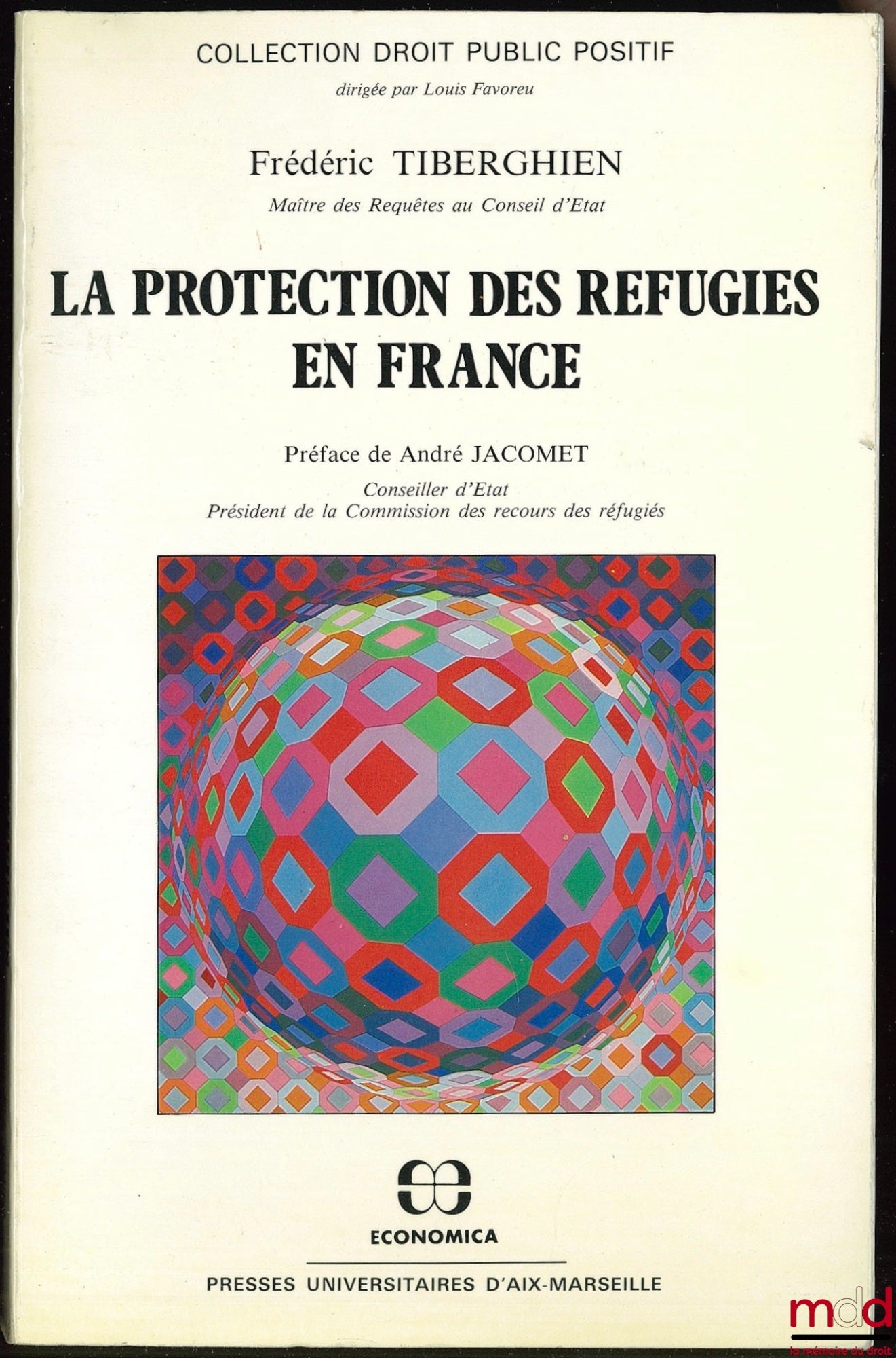 TIBERGHIEN (Frédéric) – LA PROTECTION DES RÉFUGIÉS EN FRANCE,, Préface de A. Jacomet, coll. Droit public positif