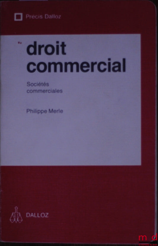 MERLE (Philippe) – DROIT COMMERCIAL : SOCIÉTÉS COMMERCIALES, 2ème éd., coll. Précis Dalloz