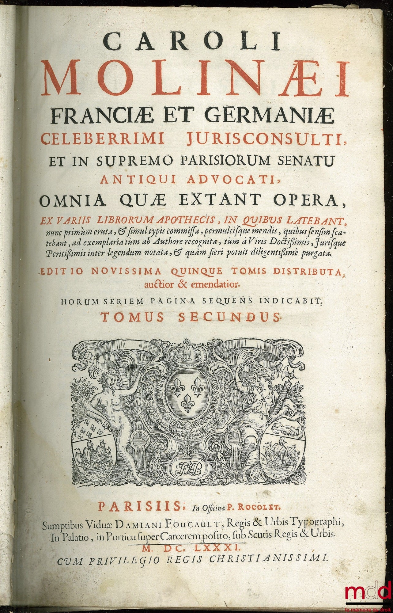 DUMOULIN (Charles) – CAROLI MOLINÆI FRANCIÆ ET GERMANIÆ CELEBERRIMI JURISCONSULTI, ET IN SUPREMO PARISIORUM SENATU ANTIQUI ADVOCATI, OMNIA QUÆ EXTANT OPERA, EX VARIIS LIBRORUM APOTHECIS, IN QUIBUS LATEBANT (…), editio novissima quinque tomis distributa, a