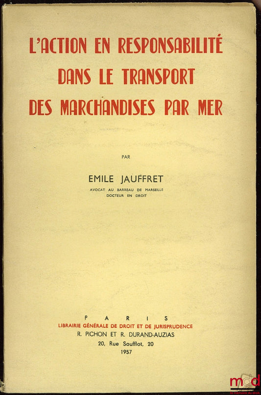 JAUFFRET (Émile) – L’ACTION EN RESPONSABILITÉ DANS LE TRANSPORT DES MARCHANDISES PAR MER