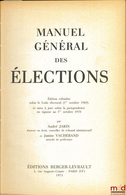 JABIN (André) et VACHERAND (Janine) – MANUEL GÉNÉRAL DES ÉLECTIONS, éd. refondue selon le Code électoral (1er octobre 1969) et mise à jour selon la jurisprudence en vigueur au 1er octobre 1970