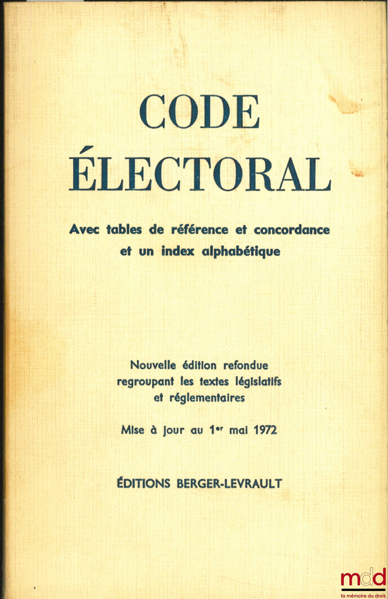 [Code] – ELECTORAL CODE, Decrees No. 64-1086 and 64-1087 of October 27, 1964 and subsequent texts; new revised edition combining the legislative part and the public administration regulations and decrees in Council of State, updated to May 1, 1972