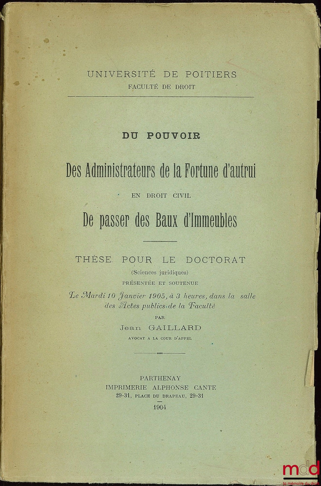 GAILLARD (Jean) – DU POUVOIR DES ADMINISTRATEURS DE LA FORTUNE D’AUTRUI EN DROIT CIVIL DE PASSER DES BAUX D’IMMEUBLES, Université de Poitiers, Faculté de droit