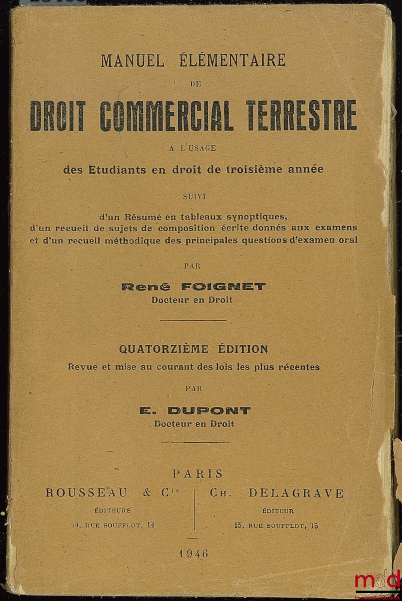 FOIGNET (René) – MANUEL ÉLÉMENTAIRE DE DROIT COMMERCIAL TERRESTRE (…) suivi d’un RÉSUMÉ EN TABLEAUX SYNOPTIQUES ET D’UN RECUEIL MÉTHODIQUE DES PRINCIPALES QUESTIONS D’EXAMEN, 14ème éd. revue et mise au courant es lois les plus récentes par E. Dupont