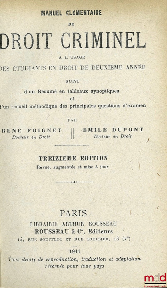 FOIGNET (René) et DUPONT (Émile) – MANUEL ÉLÉMENTAIRE DE DROIT CRIMINEL, à l’usage des étudiants en droit de deuxième année, suivi d’un Recueil méthodique des principales Questions d’Examen et d’un Résumé en Tableaux synoptiques, 13ème éd. revue, augmenté