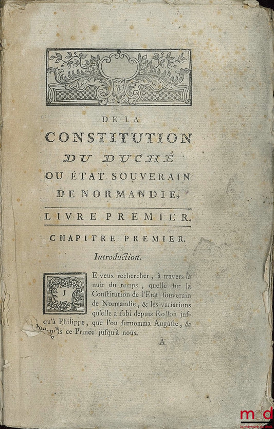 [Constitution] – OF THE CONSTITUTION OF THE DUCHY OR SOVEREIGN STATE OF NORMANDY (…) and the variations it has undergone from Rollo to Philip (…) and from that Prince to us