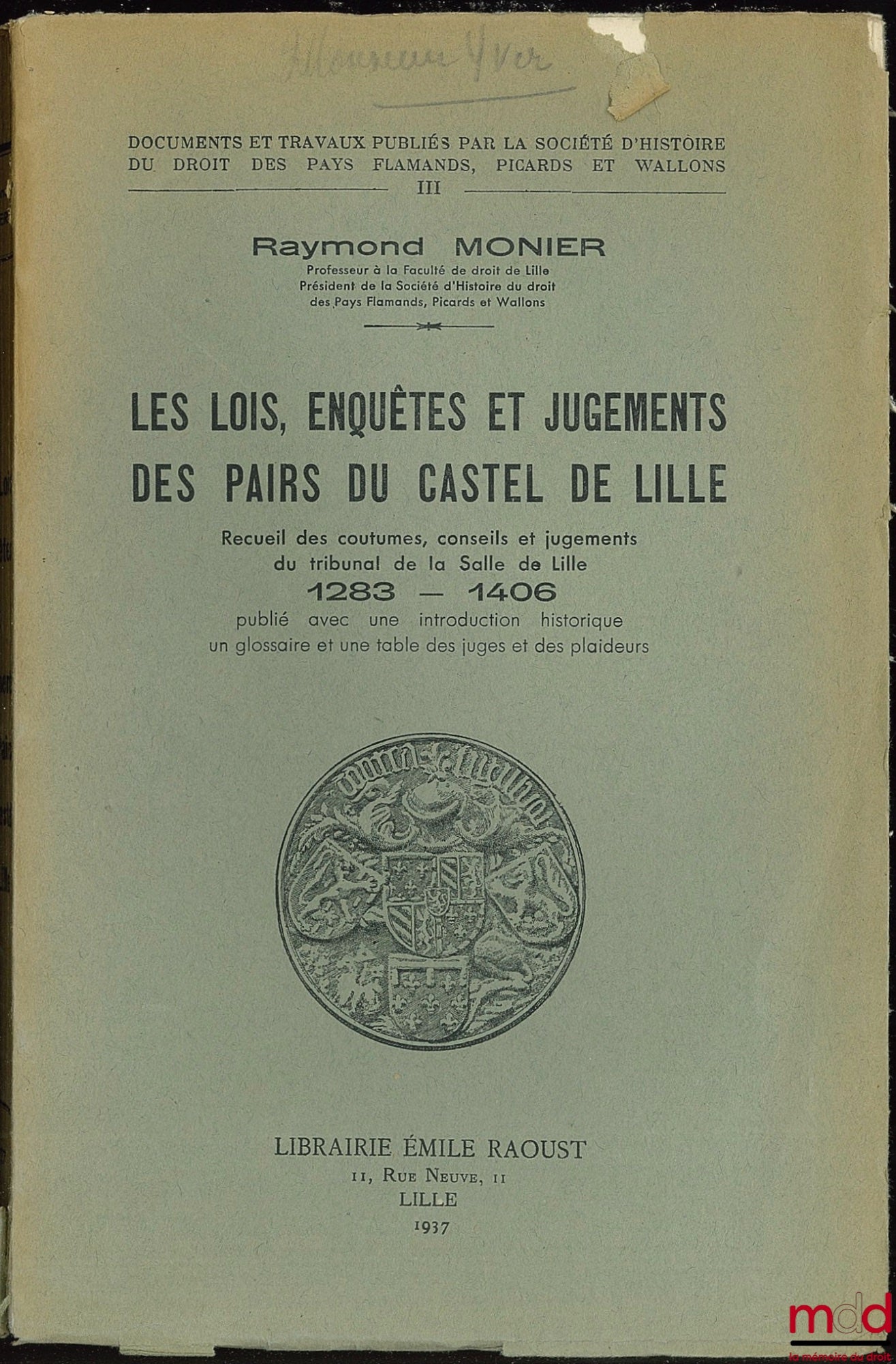 MONIER (Raymond) – LES LOIS, ENQUÊTES ET JUGEMENTS DES PAIRS DU CASTEL DE LILLE. Recueil des coutumes, conseils et jugements du tribunal de la Salle de Lille 1283 - 1406 publié avec une introduction historique un glossaire et une table des juges et des pl