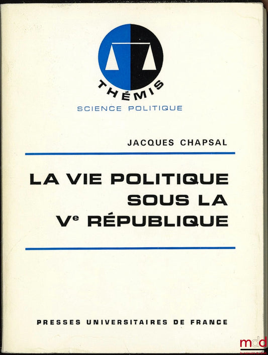CHAPSAL (Jacques) – POLITICAL LIFE UNDER THE FIFTH REPUBLIC, 2nd updated ed., Thémis collection, Political Science