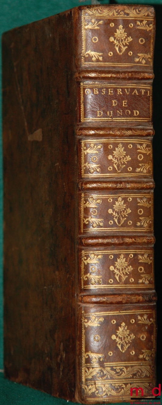 DUNOD DE CHARNAGE (François Ignace) – OBSERVATIONS SUR LES TITRES DES DROITS DE JUSTICE, DES FIEFS, DES CENS, DES GENS MARIÉS ET DES SUCCESSIONS, DE LA COUTUME DU COMTÉ DE BOURGOGNE, AVEC LES TRAITÉS À L’USAGE DE LA MÊME PROVINCE SUR LES INSTITUTIONS CONT