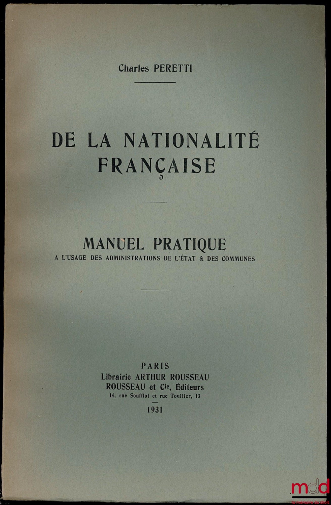 PERETTI (Charles) – DE LA NATIONALITÉ FRANÇAISE. MANUEL PRATIQUE à l’usage des administrations de l’État & des communes