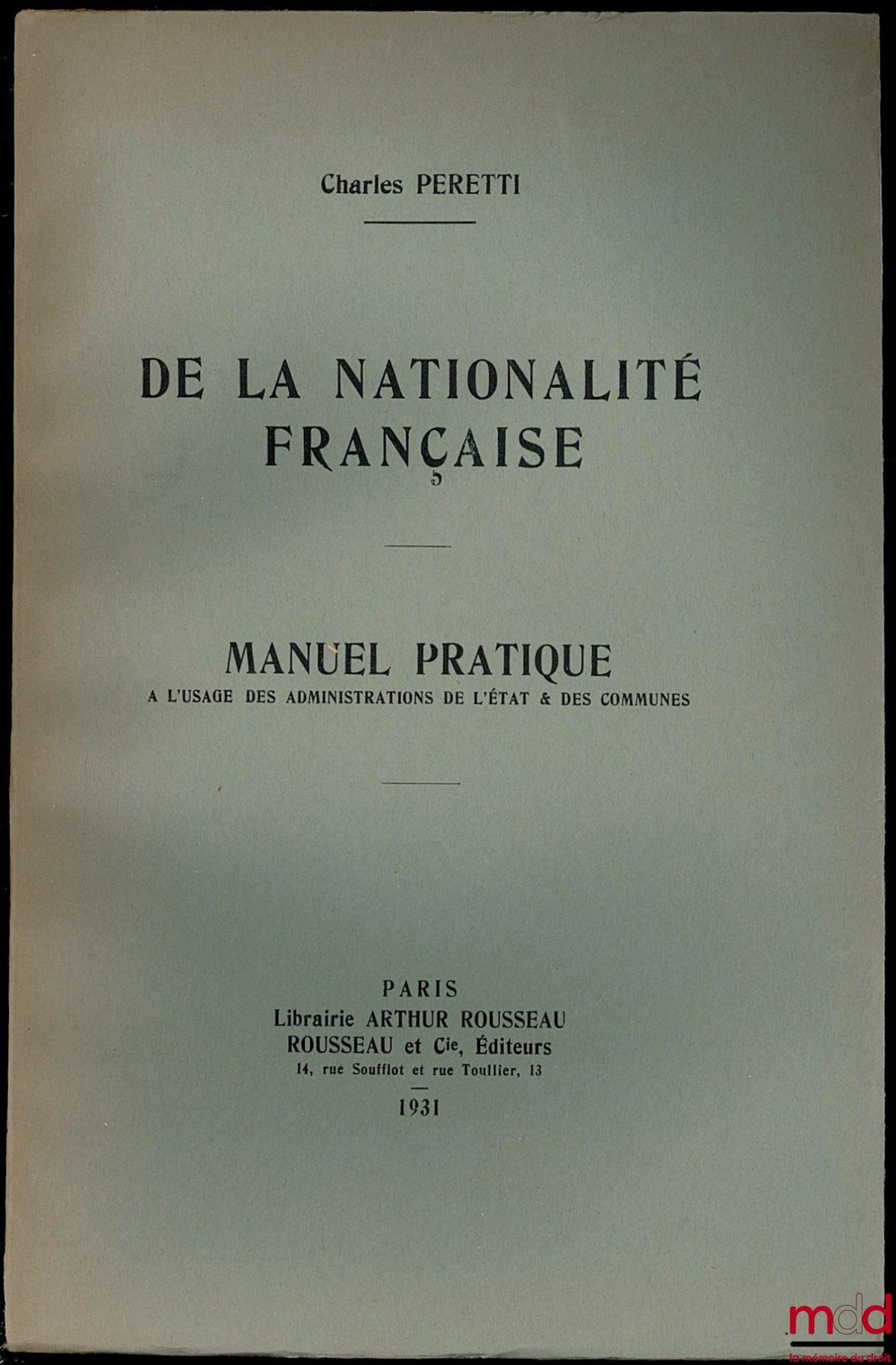 PERETTI (Charles) – DE LA NATIONALITÉ FRANÇAISE. MANUEL PRATIQUE à l’usage des administrations de l’État & des communes